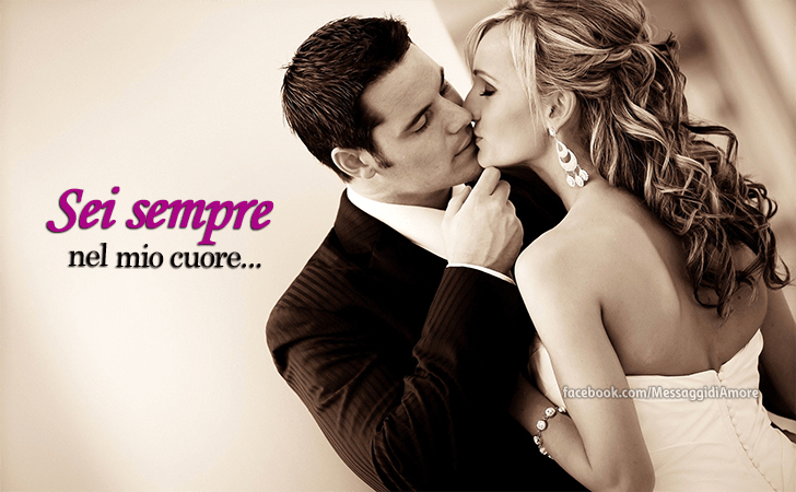 Sei sempre nel mio cuore... (Messaggi d'Amore, Frasi e Immagini)