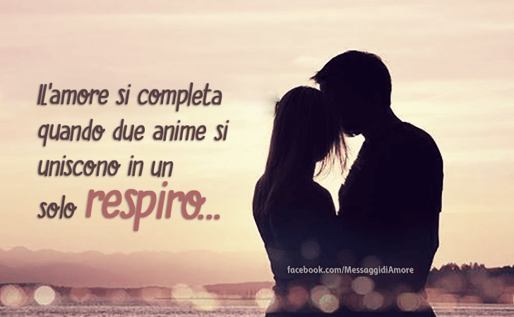 L'amore si completa quando due anime si uniscono in un solo respiro... (Messaggi d'Amore, Frasi e Immagini)