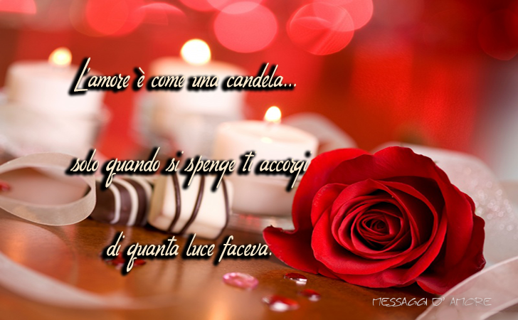 L'amore è come una candela... solo quando si spenge ti accorgi di quanta luce faceva. (Messaggi d'Amore, Frasi e Immagini)