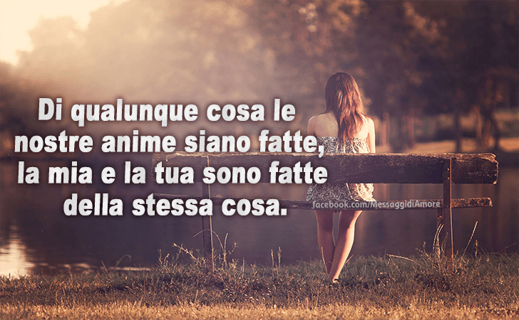 Di qualunque cosa le nostre anime siano fatte, la mia e la tua sono fatte della stessa cosa. (Messaggi d'Amore, Frasi e Immagini)
