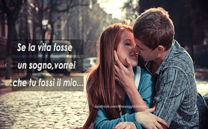 Se la vita fosse un sogno,vorrei che tu fossi il mio... (Messaggi d'Amore, Frasi e Immagini)