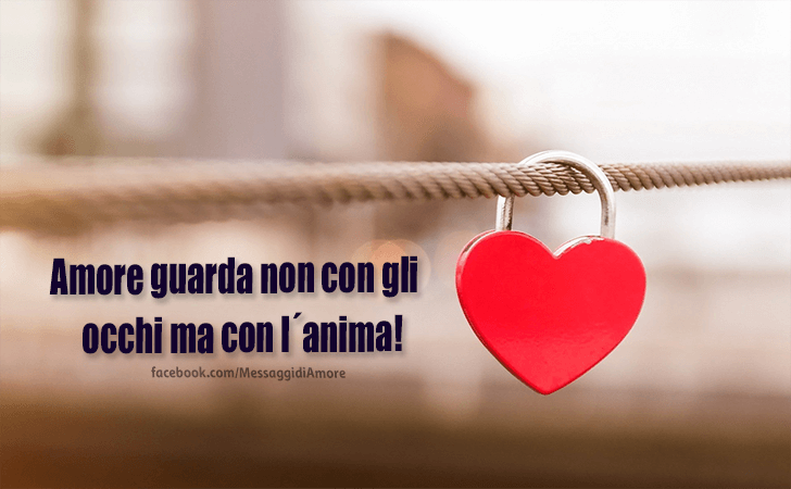 Amore guarda non con gli occhi ma con l'anima! (Messaggi d'Amore, Frasi e Immagini)