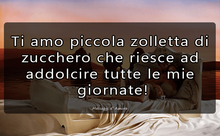 Ti amo piccola zolletta di zucchero che riesce ad addolcire tutte le mie giornate! (Messaggi d'Amore, Frasi e Immagini)