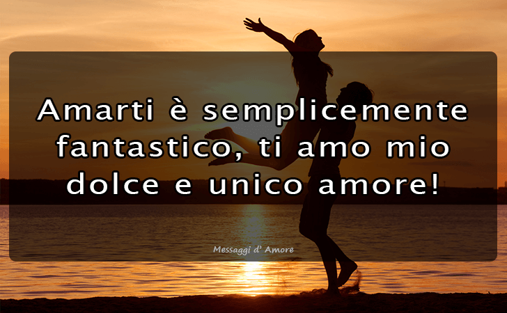 Amarti e semplicemente fantastico, ti amo mio dolce e unico amore! (Messaggi d'Amore, Frasi e Immagini)