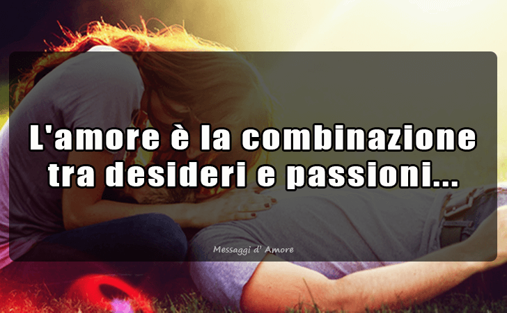 L amore e la combinazione tra desideri e passioni... (Messaggi d'Amore, Frasi e Immagini)