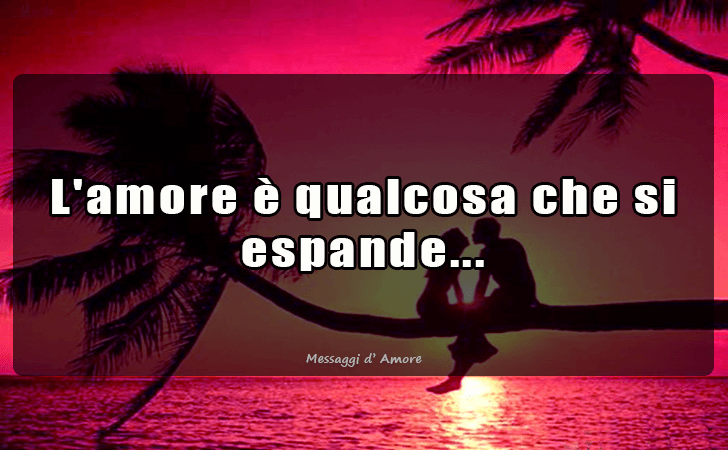 L amore e qualcosa che si espande... (Messaggi d'Amore, Frasi e Immagini)