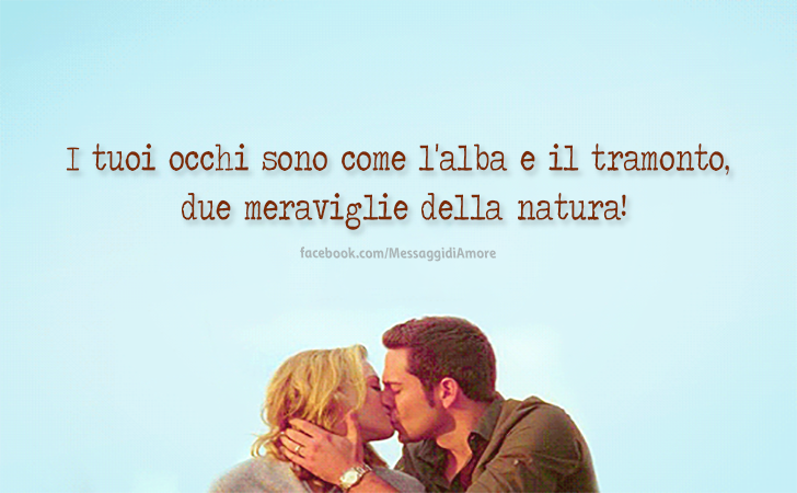 Messaggi d'Amore |  I tuoi occhi sono come l'alba e il tramonto, due meraviglie della natura!