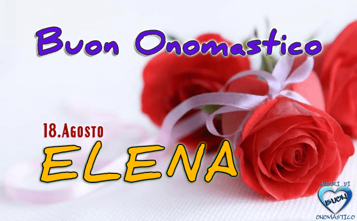 Buon Onomastico Elena - Onomastico del nome Elena (18 Agosto)