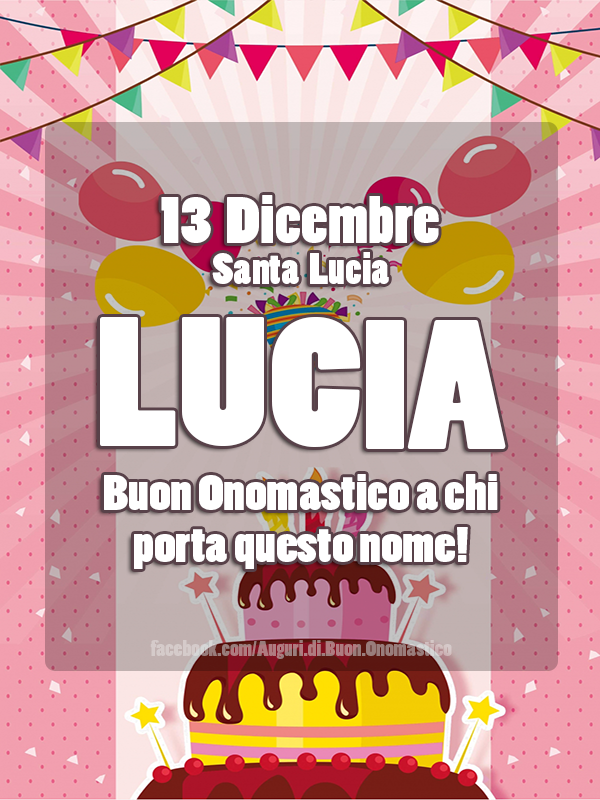 13 Dicembre Santa Lucia - Buon Onomastico Lucia - 13 Dicembre Santa Lucia. Buon Onomastico a chi porta questo nome - LUCIA