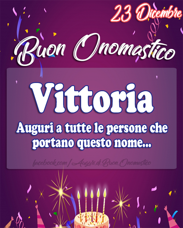 Buon Onomastico Vittoria 23 Dicembre - Onomastico Vittoria 23 Dicembre - Auguri a tutte le persone che portano questo nome...