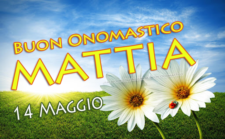 Tanti Auguri di Buon Onomastico Mattia 14 Maggio - Buon Onomastico Mattia 14 Maggio