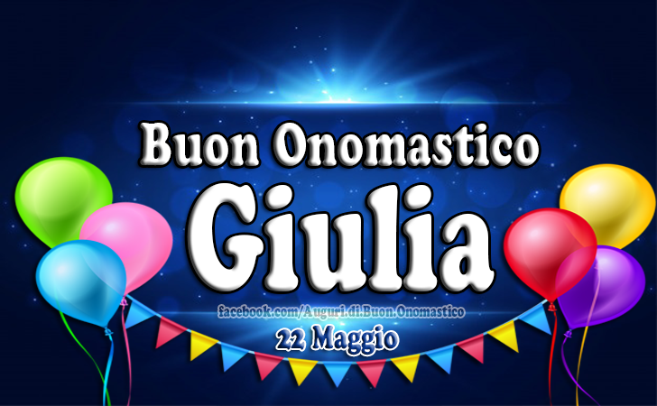 Onomastico del nome Giulia 22 Maggio - Auguri di Buon Onomastico del nome Giulia 22 Maggio