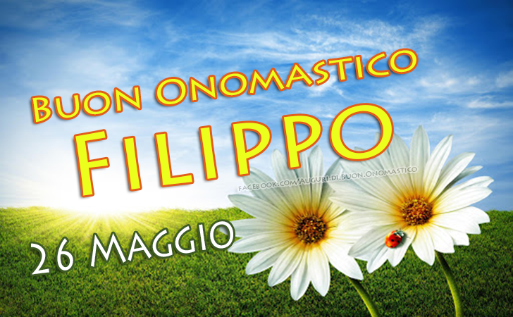 Auguri di Buon Onomastico Filippo 26 Maggio - Auguri di Buon Onomastico Filippo 26 Maggio