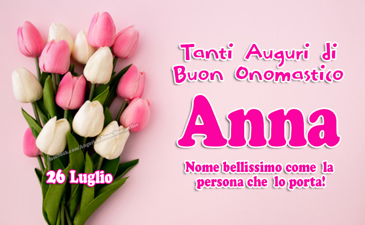Tanti  Auguri  di Buon  Onomastico Anna 26 Luglio - Anna - Nome bellissimo come  la persona che  lo porta! Buon Onomastico
