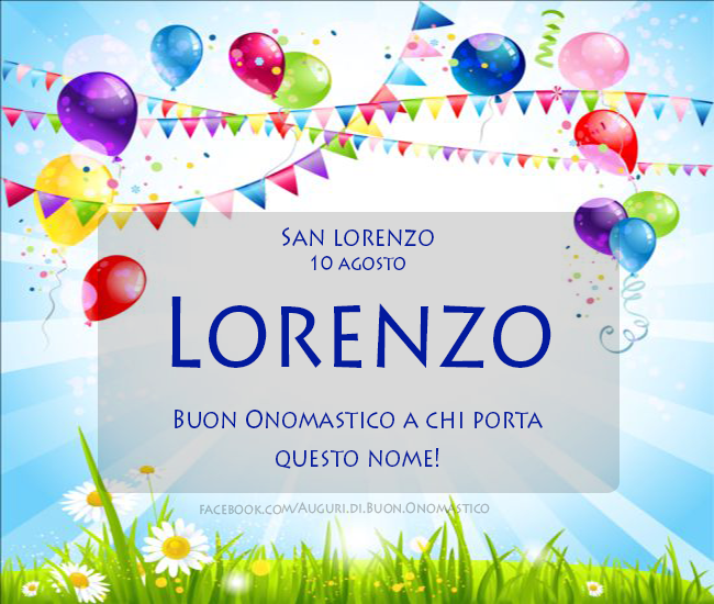 San Lorenzo, 10 agosto- Onomastico del nome Lorenzo - San Lorenzo (10 agosto), auguri, frasi e immagini di buon onomastico Lorenzo!