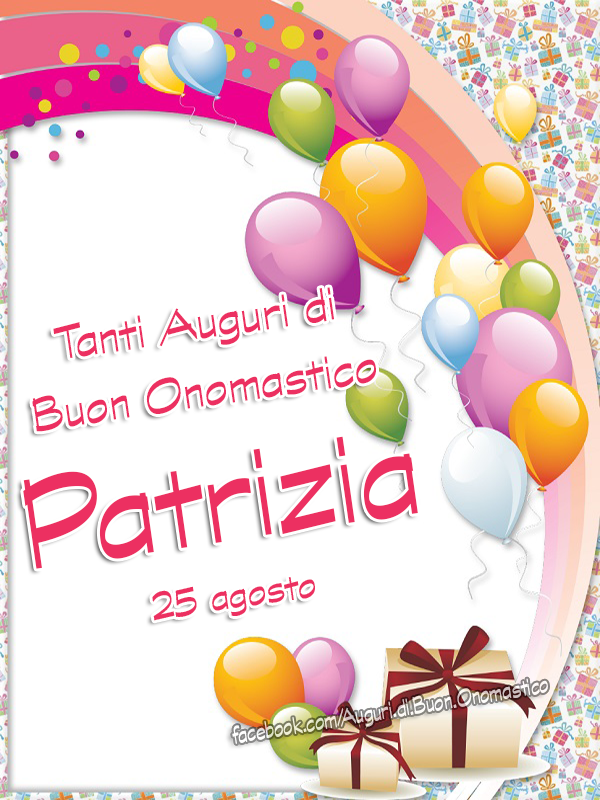 Auguri di Buon Onomastico PATRIZIA, 25 agosto - Onomastico Patrizia, 25 agosto - Tanti Auguri di Buon Onomastico Patrizia (Immagini)