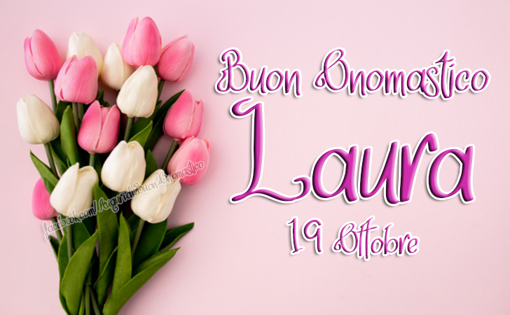 Laura - Onomastico del nome LAURA 19 Ottobre - Laura - Auguri, frasi e immagini di buon Onomastico del nome LAURA 19 Ottobre