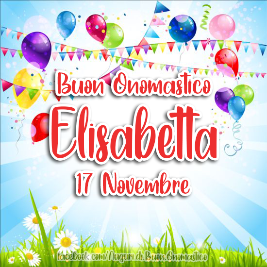 17 Novembre, Onomastico del nome Elisabetta - Auguri di Buon Onomastico Elisabetta, 17 Novembre