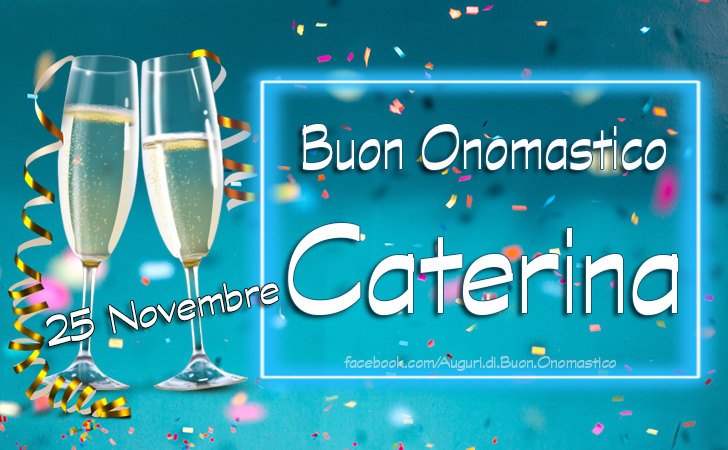 Onomastico del nome Caterina, 25 Novembre - Auguri di Onomastico del nome Caterina, 25 Novembre