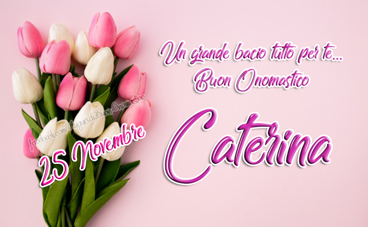 Buon Onomastico Caterina (25 novembre) - Un grande bacio tutto per te - Buon Onomastico Caterina