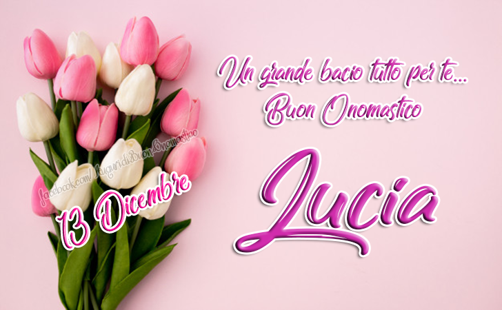 Un grande bacio tutto per te... | Buon Onomastico Lucia - Onomastico Lucia, 13 Dicembre - Frasi e Immagini per gli Auguri di Onomastico LUCIA