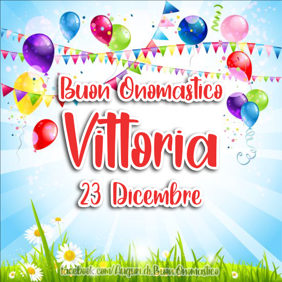 Vittoria - Buon Onomastico - 23 Dicembre - Tanti Auguri di Buon Onomastico VITTORIA, 23 Dicembre