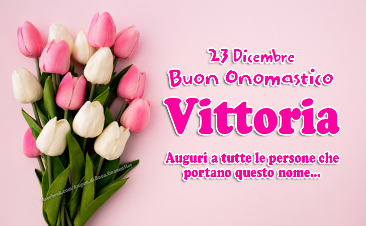 23 Dicembre, Onomastico Vittoria - Frasi e Immagini - Frasi e Immagini per gli Auguri di Buon Onomastico Vittoria, 23 Dicembre