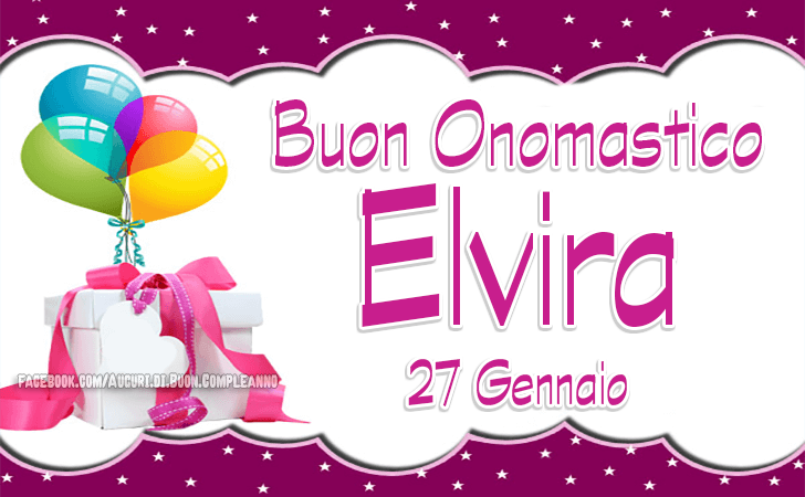 Elvira, Buon Onomastico - Auguri - Onomastico del nome Elvira (27 Gennaio)