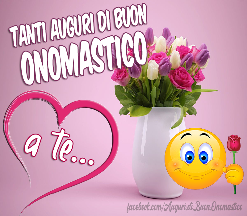 Tanti Auguri di Buon Onomastico a te... 🌹😀