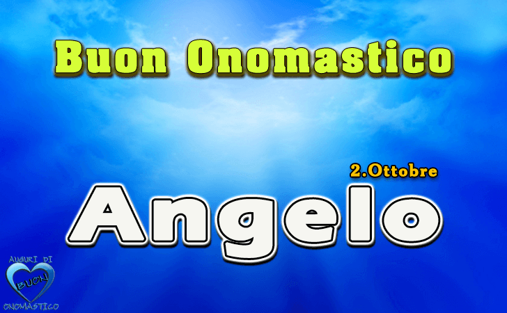 Buon Onomastico Angelo - Onomastico del nome Angelo 2 ottobre - Santi Angeli Custodi