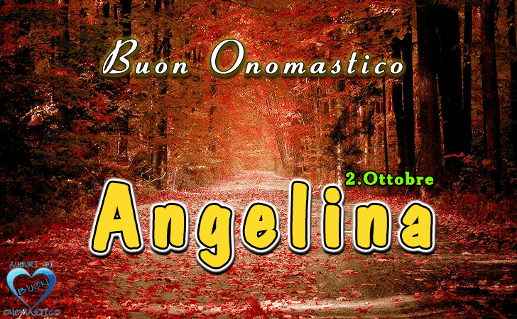 Buon Onomastico Angelina! - Buon Onomastico Angelina!