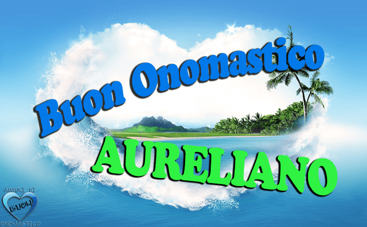 Buon Onomastico Aureliano! - Buon Onomastico Aureliano!