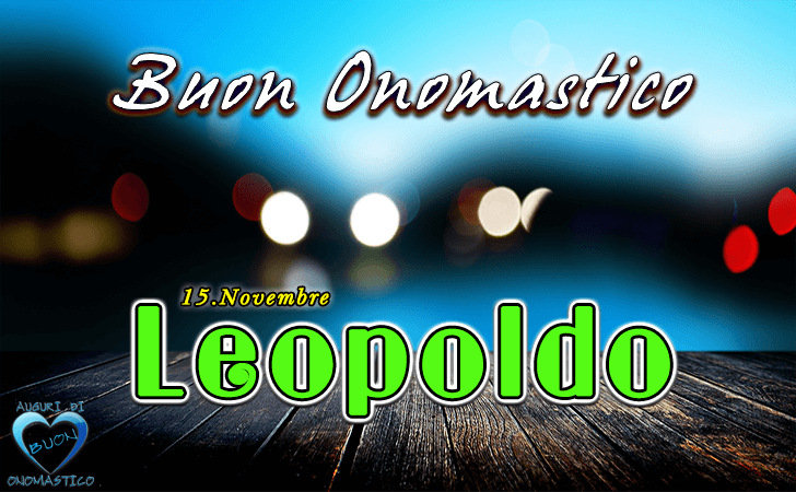 Buon Onomastico Leopoldo! - Buon Onomastico Leopoldo!
