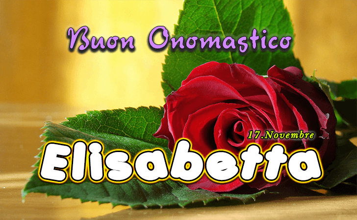 Elisabetta - Buon Onomastico Elisabetta - Onomastico del nome Elisabetta 17 Novembre