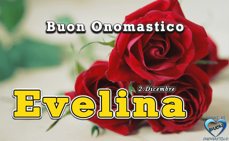 Buon Onomastico Evelina! - Buon Onomastico Evelina!