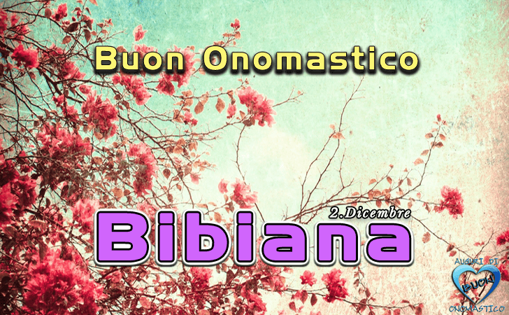 Buon Onomastico Bibiana! - Buon Onomastico Bibiana!