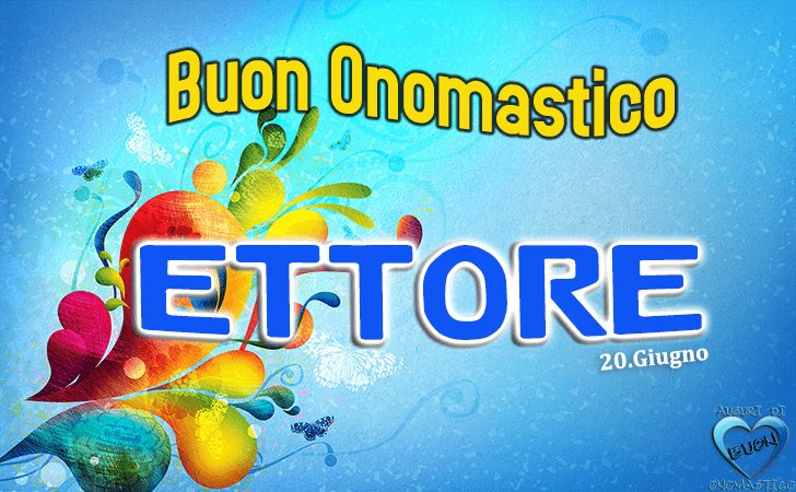 Buon Onomastico Ettore! - Buon Onomastico Ettore!