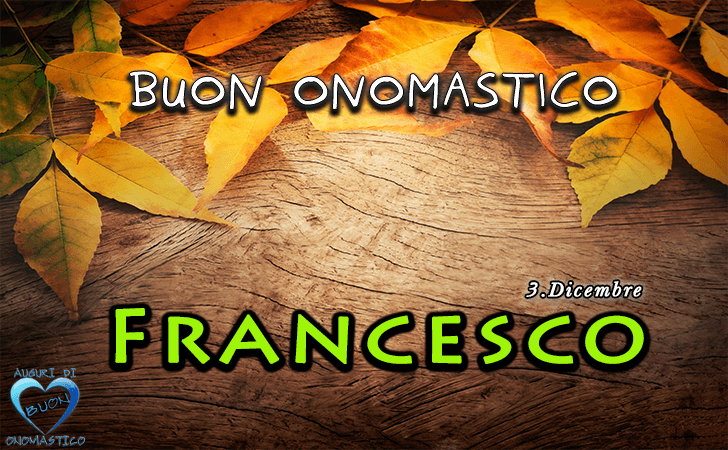 Buon Onomastico Francesco! - Buon Onomastico Francesco!