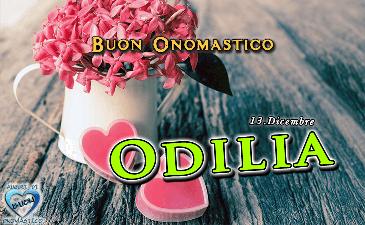 Buon Onomastico Odilia! - Buon Onomastico Odilia!