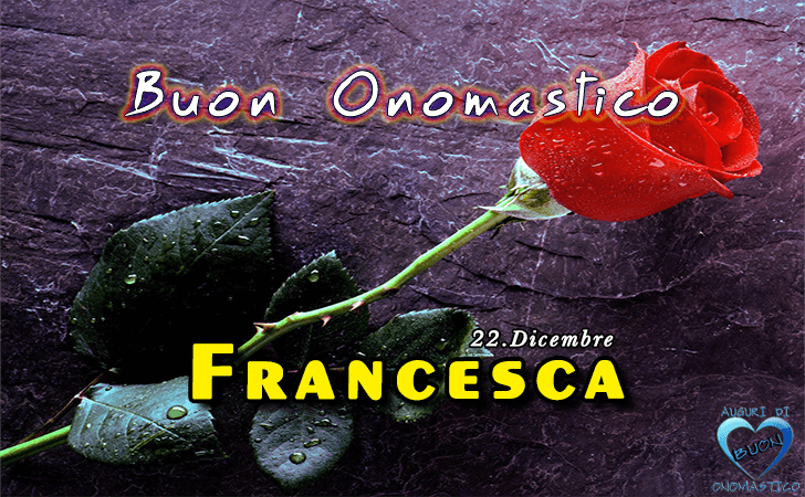 Buon Onomastico Francesca!! - Buon Onomastico Francesca!