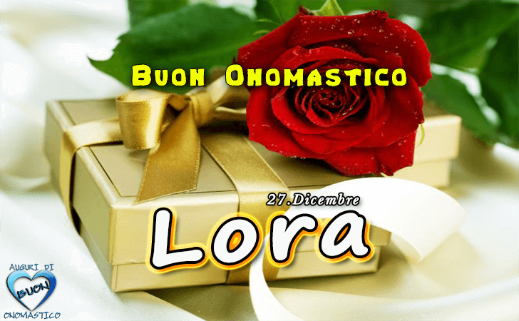 Buon Onomastico Lora! - Buon Onomastico Lora!