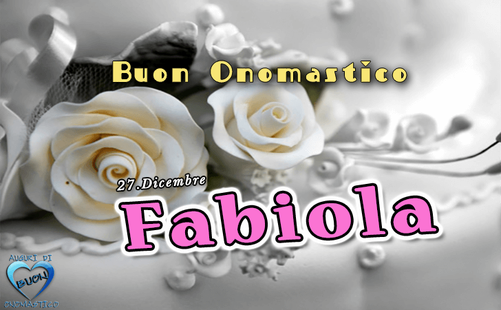 Buon Onomastico Fabiola! - Buon Onomastico Fabiola!