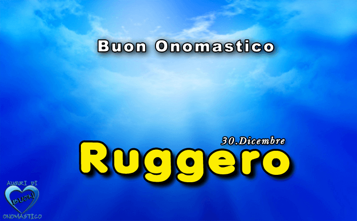 Buon Onomastico Ruggero! - Buon Onomastico Ruggero!