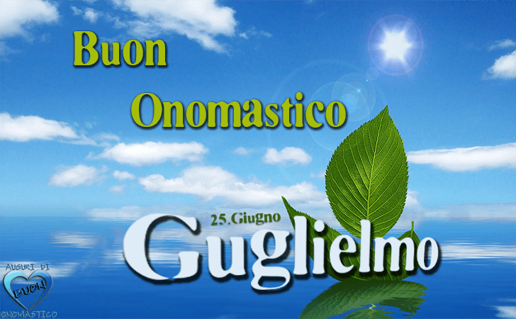 Buon Onomastico Guglielmo! - Buon Onomastico Guglielmo!