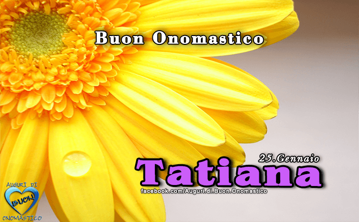 Buon Onomastico Tatiana!