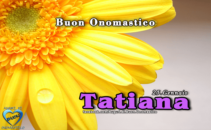 Buon Onomastico Tatiana! - Buon Onomastico Tatiana!