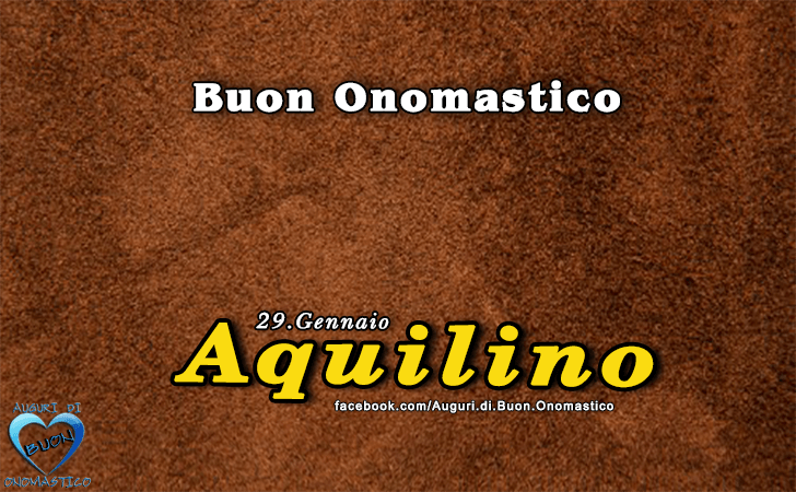 Buon Onomastico Aquilino! - Buon Onomastico Aquilino!