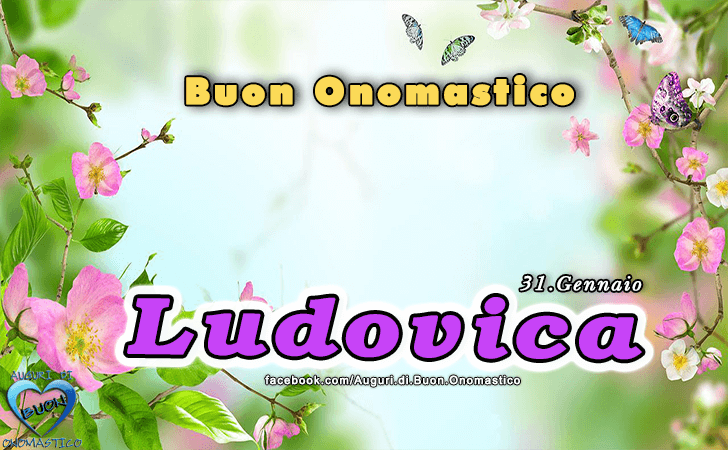 Buon Onomastico Ludovica! - Buon Onomastico Ludovica!