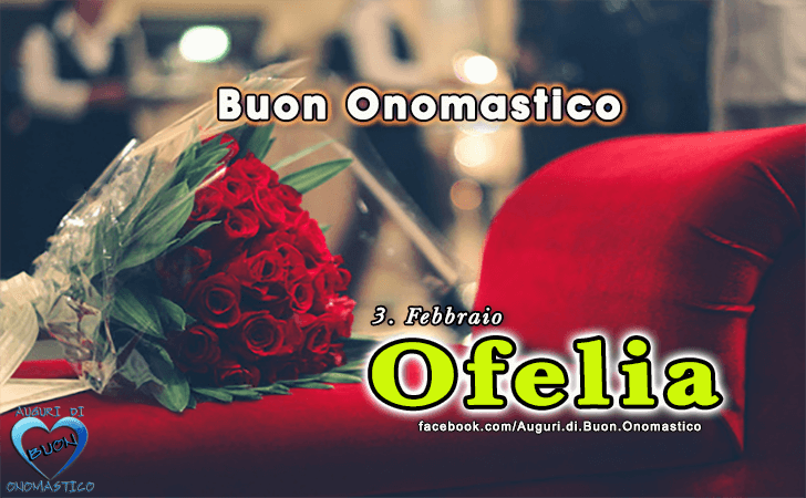 Buon Onomastico Ofelia!
