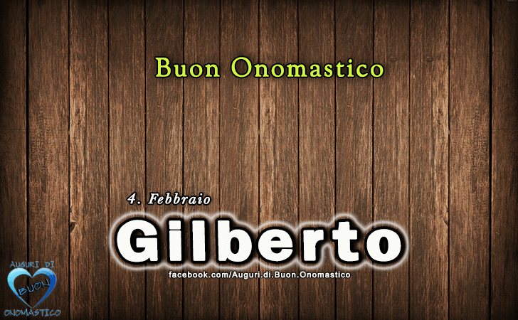 Buon Onomastico Gilberto!